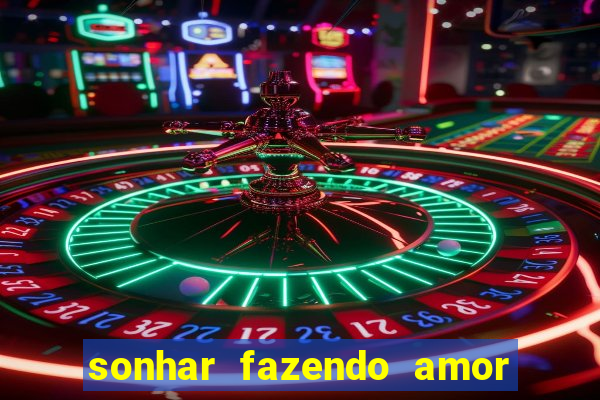 sonhar fazendo amor com outra pessoa jogo do bicho